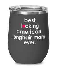 Funny American Longhair Cat Wine Glass B3st F-cking American Longhair Mom Ever 12oz Stainless Steel Black