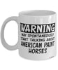 Funny American Paint Horse Mug Warning May Spontaneously Start Talking About American Paint Horses Coffee Cup White