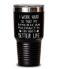Funny American Polydactyl Cat Tumbler I Work Hard So That My American Polydactyl Can Have A Better Life 30oz Stainless Steel Black