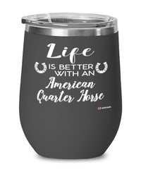 Funny American Quarter Horse Wine Glass Life Is Better With An American Quarter Horse 12oz Stainless Steel Black