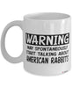 Funny American Rabbit Mug Warning May Spontaneously Start Talking About American Rabbits Coffee Cup White