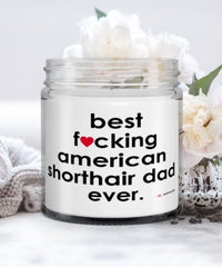 Funny American Shorthair Cat Candle B3st F-cking American Shorthair Dad Ever 9oz Vanilla Scented Candles Soy Wax