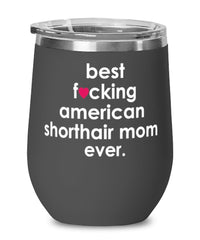 Funny American Shorthair Cat Wine Glass B3st F-cking American Shorthair Mom Ever 12oz Stainless Steel Black