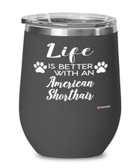 Funny American Shorthair Cat Wine Glass Life Is Better With An American Shorthair 12oz Stainless Steel Black