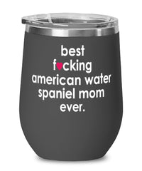 Funny American Water Spaniel Dog Wine Glass B3st F-cking American Water Spaniel Mom Ever 12oz Stainless Steel Black