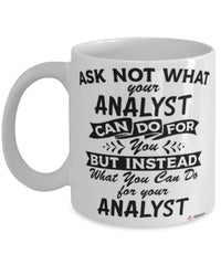 Funny Analyst Mug Ask Not What Your Analyst Can Do For You Coffee Cup 11oz 15oz White