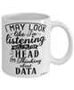 Funny Analyst Mug I May Look Like I'm Listening But In My Head I'm Thinking About Data Coffee Cup White