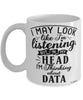 Funny Analyst Mug I May Look Like I'm Listening But In My Head I'm Thinking About Data Coffee Cup White