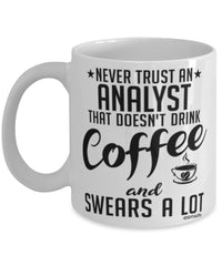 Funny Analyst Mug Never Trust An Analyst That Doesn't Drink Coffee and Swears A Lot Coffee Cup 11oz 15oz White
