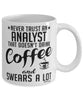 Funny Analyst Mug Never Trust An Analyst That Doesn't Drink Coffee and Swears A Lot Coffee Cup 11oz 15oz White