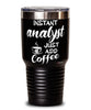 Funny Analyst Tumbler Instant Analyst Just Add Coffee 30oz Stainless Steel Black