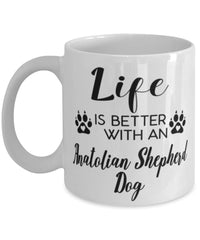 Funny Anatolian Shepherd Dog Mug Life Is Better With An Anatolian Shepherd Dog Coffee Cup 11oz 15oz White