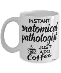 Funny Anatomical Pathologist Mug Instant Anatomical Pathologist Just Add Coffee Cup White