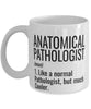 Funny Anatomical Pathologist Mug Like A Normal Pathologist But Much Cooler Coffee Cup 11oz 15oz White