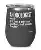 Funny Andrologist Wine Glass Like A Normal Doctor But Much Cooler 12oz Stainless Steel Black