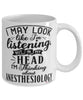 Funny Anesthesiologist Mug I May Look Like I'm Listening But In My Head I'm Thinking About Anesthesiology Coffee Cup White