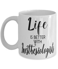 Funny Anesthesiologist Mug Life Is Better With Anesthesiologists Coffee Cup 11oz 15oz White