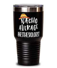 Funny Anesthesiologist Tumbler Nacho Average Anesthesiologist Tumbler 30oz Stainless Steel