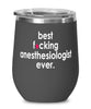 Funny Anesthesiologist Wine Glass B3st F-cking Anesthesiologist Ever 12oz Stainless Steel Black
