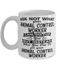 Funny Animal Control Worker Mug Ask Not What Your Animal Control Worker Can Do For You Coffee Cup 11oz 15oz White