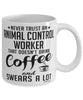 Funny Animal Control Worker Mug Never Trust An Animal Control Worker That Doesn't Drink Coffee and Swears A Lot Coffee Cup 11oz 15oz White