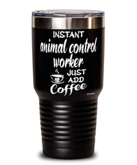 Funny Animal Control Worker Tumbler Instant Animal Control Worker Just Add Coffee 30oz Stainless Steel Black