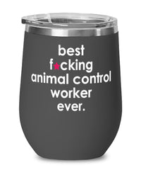 Funny Animal Control Worker Wine Glass B3st F-cking Animal Control Worker Ever 12oz Stainless Steel Black