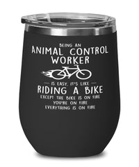 Funny Animal Control Worker Wine Glass Being An Animal Control Worker Is Easy It's Like Riding A Bike Except 12oz Stainless Steel Black