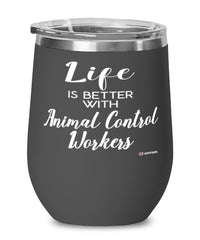 Funny Animal Control Worker Wine Glass Life Is Better With Animal Control Workers 12oz Stainless Steel Black
