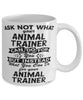 Funny Animal Trainer Mug Ask Not What Your Animal Trainer Can Do For You Coffee Cup 11oz 15oz White