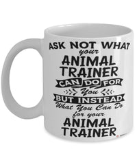 Funny Animal Trainer Mug Ask Not What Your Animal Trainer Can Do For You Coffee Cup 11oz 15oz White