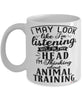 Funny Animal Trainer Mug I May Look Like I'm Listening But In My Head I'm Thinking About Animal Training Coffee Cup White