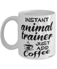 Funny Animal Trainer Mug Instant Animal Trainer Just Add Coffee Cup White