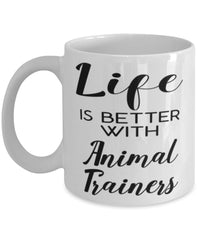 Funny Animal Trainer Mug Life Is Better With Animal Trainers Coffee Cup 11oz 15oz White