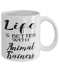 Funny Animal Trainer Mug Life Is Better With Animal Trainers Coffee Cup 11oz 15oz White