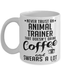 Funny Animal Trainer Mug Never Trust An Animal Trainer That Doesn't Drink Coffee and Swears A Lot Coffee Cup 11oz 15oz White