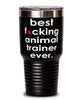 Funny Animal Trainer Tumbler B3st F-cking Animal Trainer Ever 30oz Stainless Steel