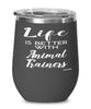 Funny Animal Trainer Wine Glass Life Is Better With Animal Trainers 12oz Stainless Steel Black