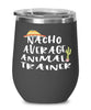 Funny Animal Trainer Wine Tumbler Nacho Average Animal Trainer Wine Glass Stemless 12oz Stainless Steel