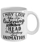 Funny Animation Mug I May Look Like I'm Listening But In My Head I'm Thinking About Animation Coffee Cup White
