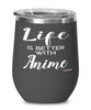 Funny Anime Wine Glass Life Is Better With Anime 12oz Stainless Steel Black
