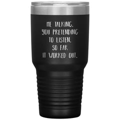 Funny Anniversary Tumbler Me Talking You Pretending To Listen So Far It Worked Out Laser Etched 30oz Stainless Steel Tumbler
