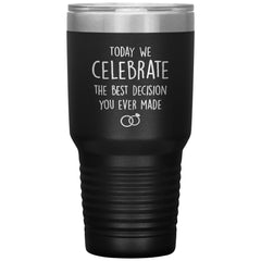 Funny Anniversary Tumbler Today We Celebrate The Best Decision You Made Laser Etched 30oz Stainless Steel Tumbler