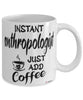 Funny Anthropologist Mug Instant Anthropologist Just Add Coffee Cup White