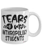 Funny Anthropology Professor Teacher Mug Tears Of My Anthropology Students Coffee Cup White