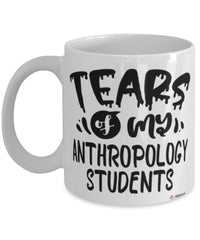 Funny Anthropology Professor Teacher Mug Tears Of My Anthropology Students Coffee Cup White