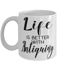 Funny Antiquer Mug Life Is Better With Antiquing Coffee Cup 11oz 15oz White