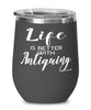 Funny Antiquer Wine Glass Life Is Better With Antiquing 12oz Stainless Steel Black