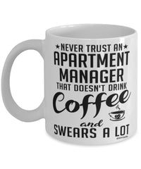 Funny Apartment Manager Mug Never Trust An Apartment Manager That Doesn't Drink Coffee and Swears A Lot Coffee Cup 11oz 15oz White