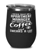 Funny Apartment Manager Wine Glass Never Trust An Apartment Manager That Doesn't Drink Coffee and Swears A Lot 12oz Stainless Steel Black